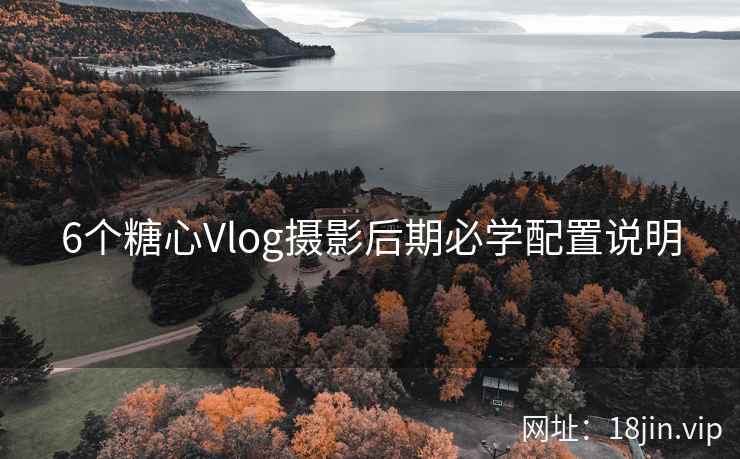 6个糖心Vlog摄影后期必学配置说明
